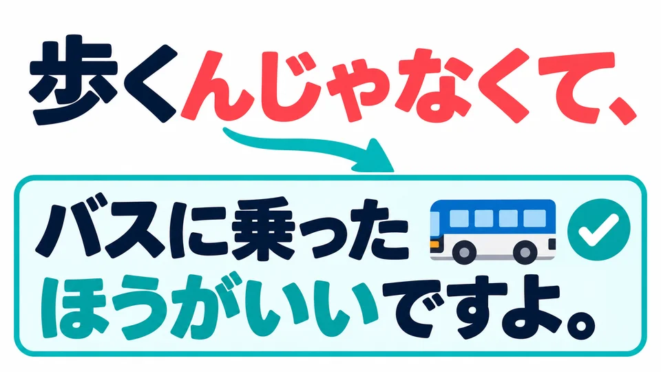 Der zweite Teil kann eine Tatsache korrigieren oder einen Rat geben. Hier empfiehlt 「たほうがいい」, den Bus zu nehmen.