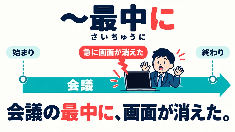 「最中に」는 ‘한창 무언가를 하고 있을 때’를 강조해요. 뒤에는 갑작스럽거나 예상하지 못한 일이 자주 와요.